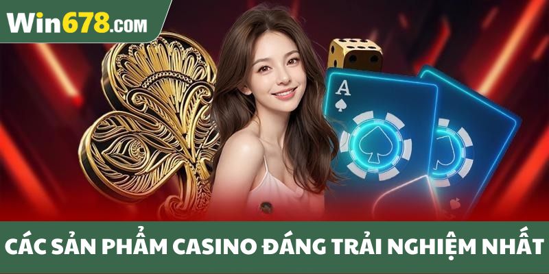 Các sản phẩm casino đáng trải nghiệm nhất