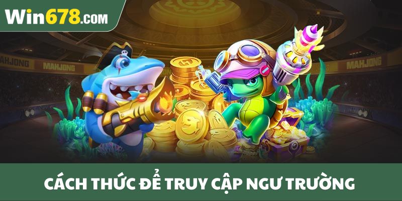 Cách thức để truy cập ngư trường 