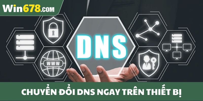 Chuyển đổi DNS ngay trên thiết bị