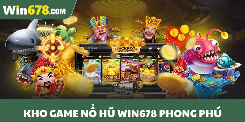 Kho game nổ hũ Win678 phong phú