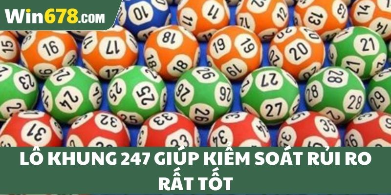 Lô khung 247 giúp kiểm soát rủi ro rất tốt