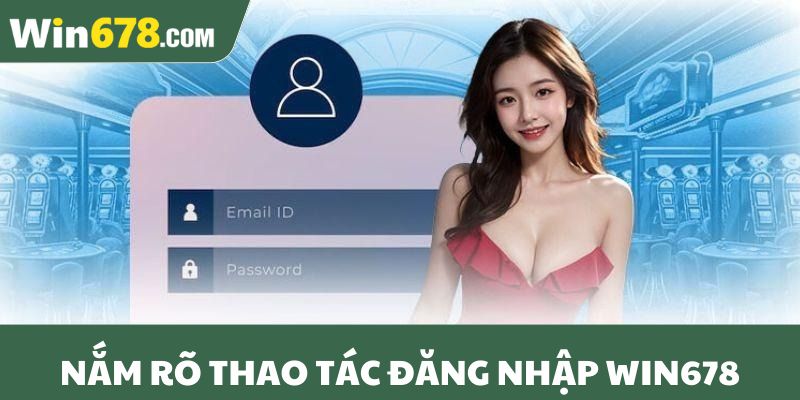 Nắm rõ thao tác đăng nhập Win678