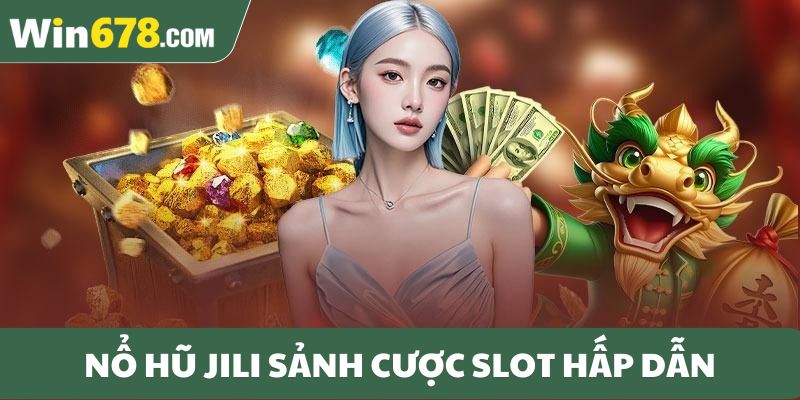 Nổ hũ JILI sảnh cược slot hấp dẫn