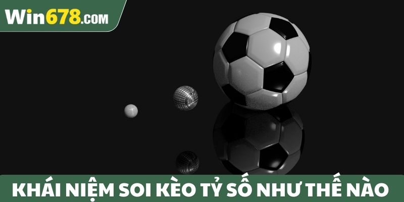 Khái niệm soi kèo tỷ số như thế nào?