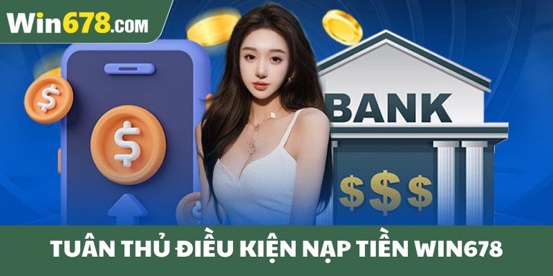 Tuân thủ điều kiện nạp tiền Win678